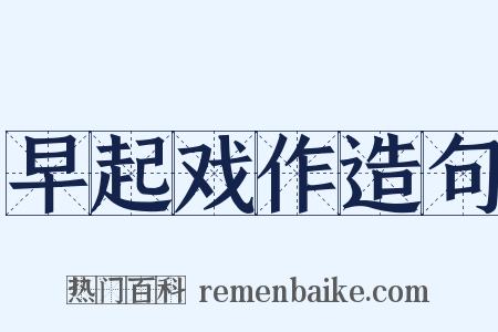 早起戏作造句是什么意思的图片